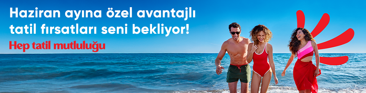 Haziran Tatil Fırsatlarını Kaçırmayın!