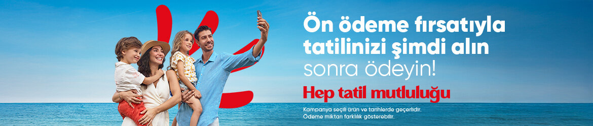 Ön Ödeme Fırsatlarıyla Tatilinizi Şimdi Alın Sonra Ödeyin!
