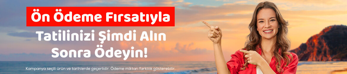 Ön Ödeme Fırsatlarıyla Tatilinizi Şimdi Alın Sonra Ödeyin!