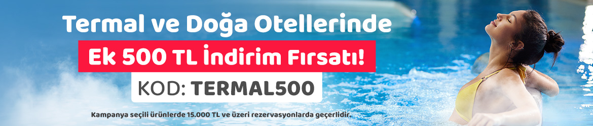 15.000 TL ve üzeri termal ve doğa oteli rezervasyonlarında, TERMAL500 indirim kuponunu kullanarak anında 500 TL ekstra indirim kazanın!